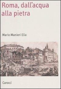 Roma, dall'acqua alla pietra - Mario Manieri Elia - Libro Carocci 2009, Saggi | Libraccio.it
