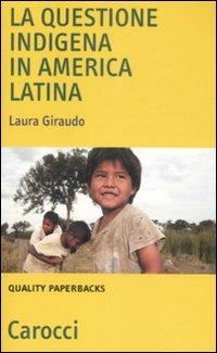 La questione indigena in America latina - Laura Giraudo - Libro Carocci 2009, Quality paperbacks | Libraccio.it