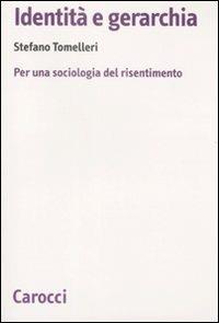 Identità e gerarchia. Per una sociologia del risentimento - Stefano Tomelleri - Libro Carocci 2009, Biblioteca di testi e studi | Libraccio.it
