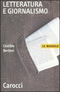 Letteratura e giornalismo - Clotilde Bertoni - Libro Carocci 2009, Le bussole | Libraccio.it