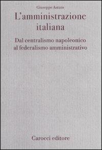 L' amministrazione italiana. Dal centralismo napoleonico al federalismo amministrativo - Giuseppe Astuto - Libro Carocci 2009, Diritto e politica | Libraccio.it