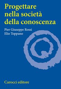 Progettare nella società della conoscenza - P. Giuseppe Rossi, Elio Toppano - Libro Carocci 2009, Università | Libraccio.it