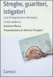 Streghe, guaritori, istigatori. Casi di inquisizione diocesana in età moderna