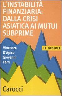 L'instabilità finanziaria: dalla crisi asiatica ai mutui subprime - Vincenzo D'Apice, Giovanni Ferri - Libro Carocci 2009, Le bussole | Libraccio.it