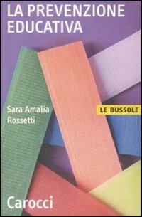 La prevenzione educativa - Sara A. Rossetti - Libro Carocci 2009, Le bussole | Libraccio.it