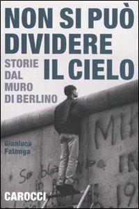Non si può dividere il cielo. Storie dal muro di Berlino - Gianluca Falanga - Libro Carocci 2009, Le sfere | Libraccio.it