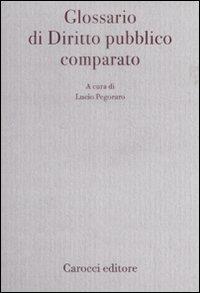Glossario di diritto pubblico comparato  - Libro Carocci 2009, Diritto e politica | Libraccio.it
