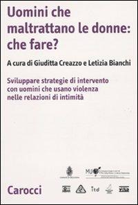 Uomini che maltrattano le donne: che fare? Svilppare strategie di intervento con uomini che usano violenza nelle relazioni d'intimità  - Libro Carocci 2009, Biblioteca di testi e studi | Libraccio.it
