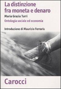 La distinzione fra moneta e denaro. Ontologia sociale ed economia - M. Grazia Turri - Libro Carocci 2009, Biblioteca di testi e studi | Libraccio.it