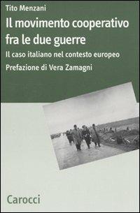 Il movimento cooperativo fra le due guerre. Il caso italiano nel contesto europeo - Tito Menzani - Libro Carocci 2009, Dip. discipline storiche. Univ. Bologna | Libraccio.it