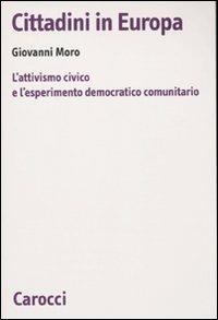 Cittadini in Europa. L'attivismo civico e l'esperimento democratico comunitario -  Giovanni Moro - Libro Carocci 2009, Biblioteca di testi e studi | Libraccio.it