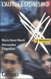 L'autolesionismo - Mario Rossi Monti, Alessandra D'Agostino - Libro Carocci 2009, Le bussole | Libraccio.it
