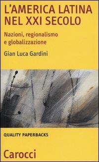 L'America Latina nel XXI secolo. Nazioni, regionalismo e globalizzazione - G. Luca Giardini - Libro Carocci 2009, Quality paperbacks | Libraccio.it