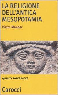 La religione dell'antica Mesopotamia - Pietro Mander - Libro Carocci 2009, Quality paperbacks | Libraccio.it