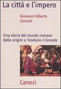 La città e l'impero. Una storia del mondo romano dalle origini a Teodosio il Grande - Giovanni Alberto Cecconi - Libro Carocci 2009, Frecce | Libraccio.it