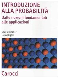 Introduzione alla probabilità. Dalle nozioni fondamentali alle applicazioni - Enzo Orsingher, Luisa Beghin - Libro Carocci 2009, Scienza e tecnica | Libraccio.it