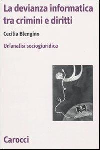 La devianza informatica tra crimini e diritti. Un'analisi sociogiuridica - Cecilia Blengino - Libro Carocci 2009, Biblioteca di testi e studi | Libraccio.it