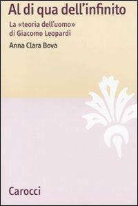 Al di qua dell'infinito. La «teoria dell'uomo» di Giacomo Leopardi - Anna Clara Bova - Libro Carocci 2009, Lingue e letterature Carocci | Libraccio.it