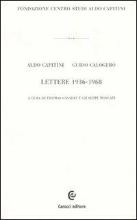 Lettere 1936-1968 - Aldo Capitini, Guido Calogero - Libro Carocci 2009, Epistolario di Aldo Capitini | Libraccio.it
