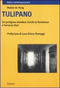 Tulipano. Un partigiano olandese ricorda la Resistenza e Ferruccio Parri - Walter De Hoog - Libro Carocci 2009, Italia contemporanea | Libraccio.it