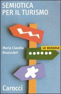 Semiotica del turismo - M. Claudia Brucculeri - Libro Carocci 2009, Le bussole | Libraccio.it