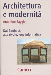 Architettura e modernità. Dal Bauhaus alla rivoluzione informatica - Antonino Saggio - Libro Carocci 2010, Frecce | Libraccio.it