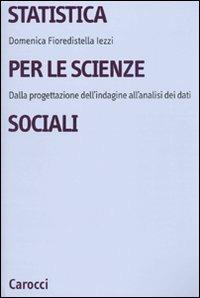 Statistica per le scienze sociali. Dalla progettazione dell'indagine all'analisi dei dati - Domenica Fioredistella Iezzi - Libro Carocci 2009, Università | Libraccio.it