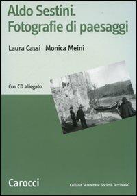 Aldo Sestini. Fotografie di paesaggi. Ediz. illustrata. Con CD-ROM - Laura Cassi, Monica Meini - Libro Carocci 2010, Ambiente Società Territorio | Libraccio.it