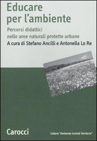 Educare all'ambiente. Percorsi didattici nelle aree naturali protetteurbane  - Libro Carocci 2010, Ambiente Società Territorio | Libraccio.it