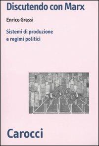 Discutendo con Marx. Sistemi di produzione e regimi politici - Enrico Grassi - Libro Carocci 2009, Biblioteca di testi e studi | Libraccio.it