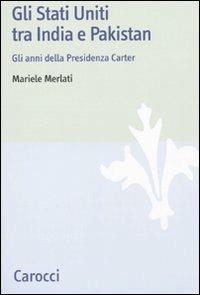 Gli Stati Uniti tra India e Pakistan. Gli anni della Presidenza Carter - Mariele Merlati - Libro Carocci 2009, Studi storici Carocci | Libraccio.it
