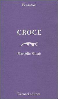 Croce - Marcello Mustè - Libro Carocci 2009, Pensatori | Libraccio.it