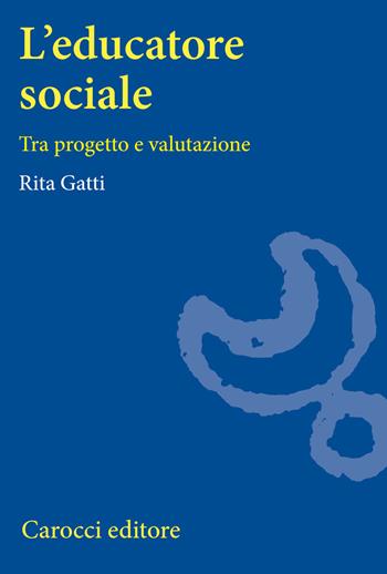 L' educatore sociale. Tra progetto e valutazione - Rita Gatti - Libro Carocci 2009, Università | Libraccio.it