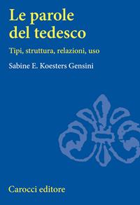 Le parole del tedesco. Tipi, struttura, relazioni, uso - Sabine E. Koesters Gensini - Libro Carocci 2009, Università | Libraccio.it