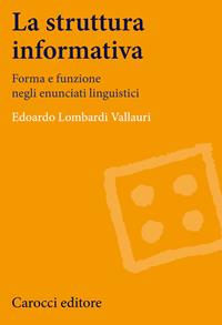 La struttura informativa. Forma e funzione negli enunciati linguistici - Edoardo Lombardi Vallauri - Libro Carocci 2009, Lingue e letterature Carocci | Libraccio.it