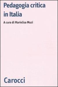 Pedagogia critica in Italia. Modelli a confronto  - Libro Carocci 2009, Biblioteca di testi e studi | Libraccio.it