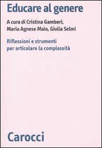 Educare al genere. Riflessioni e strumenti per articolare la complessità  - Libro Carocci 2010, Biblioteca di testi e studi | Libraccio.it