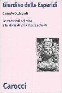 Giardino delle Esperidi. Le tradizioni del mito e la storia di Villa d'Este a Tivoli - Carmelo Occhipinti - Libro Carocci 2009, Biblioteca di testi e studi | Libraccio.it