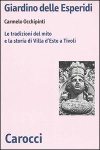 Giardino delle Esperidi. Le tradizioni del mito e la storia di Villa d'Este a Tivoli - Carmelo Occhipinti - Libro Carocci 2009, Biblioteca di testi e studi | Libraccio.it