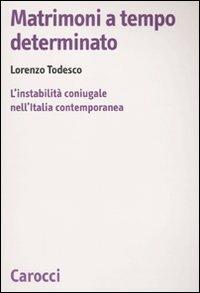 Matrimoni a tempo determinato. L'instabilità coniugale nell'Italia contemporanea - Lorenzo Todesco - Libro Carocci 2009, Biblioteca di testi e studi | Libraccio.it
