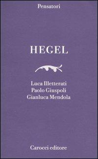 Hegel - Luca Illetterati, Paolo Giuspoli, Gianluca Mendola - Libro Carocci 2010, Pensatori | Libraccio.it