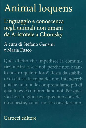Animal loquens. Linguaggio e conoscenza negli animali non umani da Aristotele a Chomsky  - Libro Carocci 2010, Antologie | Libraccio.it