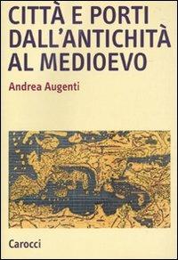 Città e porti dall'antichità al Medioevo - Andrea Augenti - Libro Carocci 2010, Studi superiori | Libraccio.it