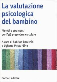 La valutazione psicologica del bambino. Metodi e strumenti per l'età prescolare e scolare  - Libro Carocci 2010, Manuali universitari | Libraccio.it