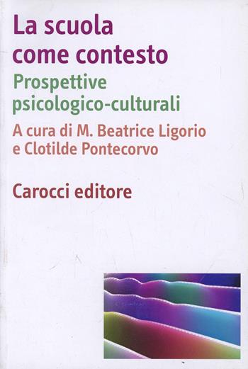 La scuola come contesto. Prospettive psicologico-culturali - Maria Beatrice Ligorio, Clotilde Pontecorvo - Libro Carocci 2010, Dimensioni della psicologia | Libraccio.it