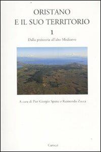 Oristano e il suo territorio. Vol. 1: Dalla preistoria all'alto Medioevo.  - Libro Carocci 2012, Dip. storia-Univ. Sassari | Libraccio.it