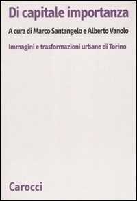 Image of Di capitale importanza. Immagini e trasformazioni urbane di Torino