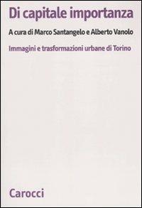 Di capitale importanza. Immagini e trasformazioni urbane di Torino  - Libro Carocci 2010, Biblioteca di testi e studi | Libraccio.it