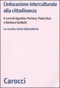 L' educazione interculturale alla cittadinanza. La scuola come laboratorio  - Libro Carocci 2010, Biblioteca di testi e studi | Libraccio.it