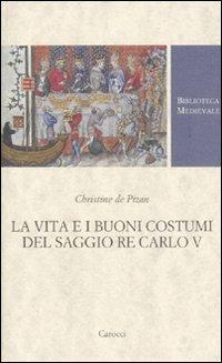 La vita e i buoni costumi del saggio re Carlo V - Christine de Pizan - Libro Carocci 2010, Biblioteca medievale | Libraccio.it